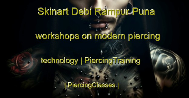 Skinart Debi Rampur Puna workshops on modern piercing technology | PiercingTraining | PiercingClasses | SkinartTraining-India